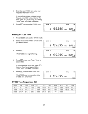 Page 374. Enter the new CTCSS tone using your
keypad or the Rotary Tuner.
If you make a mistake while using your
keypad, press
.twice and enter the
tone again, or if you’re using your Rotary
Tuner, make sure
FREQis selected.
5. Presseto change the CTCSS tone.
Erasing a CTCSS Tone
1. PressKto activate the CTCSS mode.
2. Select the channel with the CTCSS tone
you want to erase.
3. Press
e.
The CTCSS tone begins flashing.
4. Press0or use your Rotary Tuner to
select
000.0
If you choose the wrong key, press.
twice,...