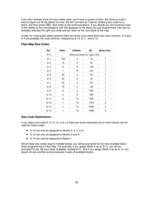 Page 59If you don’t already know the size codes used, you’ll have to guess at them. But since you don’t
have to figure out all the blocks at once, this isn’t as hard as it seems. Select a size code for a
block, and then press
S. Now listen to the communications. If you decide you are receiving most
of the replies to the conversations with IDs assigned to the block you just programmed, then you’ve
probably selected the right size code and can work on the next block of the map.
Finally, for most public safety...