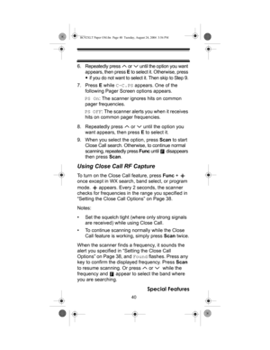 Page 4040
Special Features
6. Repeatedly press   or   until the option you want 
appears, then press E to select it. Otherwise, press 
 if you do not want to select it. Then skip to Step 9.
7. Press E while C-C.PS appears. One of the
following Pager Screen options appears.
PS On: The scanner ignores hits on common 
pager frequencies.
PS OFF: The scanner alerts you when it receives 
hits on common pager frequencies.
8. Repeatedly press   or   until the option you 
want appears, then press E to select it.
9. When...