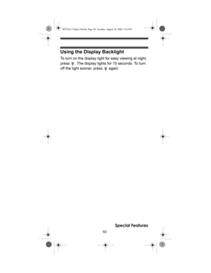 Page 5050
Special Features
Using the Display Backlight
To turn on the display light for easy viewing at night, 
press  . The display lights for 15 seconds. To turn 
off the light sooner, press   again.
BC92XLT Paper OM.fm  Page 50  Tuesday, August 24, 2004  3:56 PM 