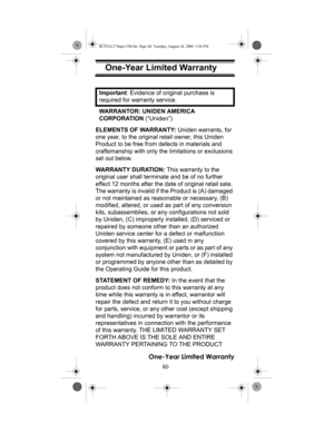 Page 6060
One-Year Limited Warranty
 One-Year Limited War- ranty
Important: Evidence of original purchase is 
required for warranty service. 
WARRANTOR: UNIDEN AMERICA 
CORPORATION (“Uniden”) 
ELEMENTS OF WARRANTY: Uniden warrants, for 
one year, to the original retail owner, this Uniden 
Product to be free from defects in materials and 
craftsmanship with only the limitations or exclusions 
set out below. 
WARRANTY DURATION: This warranty to the 
original user shall terminate and be of no further 
effect 12...