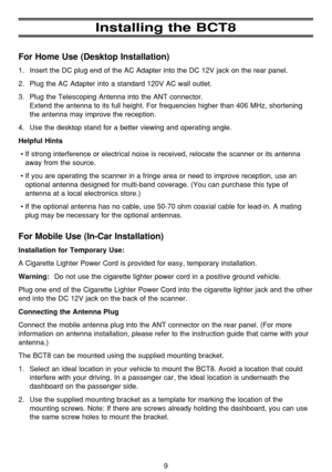 Page 139
Installing the BCT8
For Home Use (Desktop Installation)
1. Insert the DC plug end of the AC Adapter into the DC 12V jack on the rear panel.
2. Plug the AC Adapter into a standard 120V AC wall outlet.
3. Plug the Telescoping Antenna into the ANT connector.
Extend the antenna to its full height. For frequencies higher than 406 MHz, shortening
the antenna may improve the reception.
4. Use the desktop stand for a better viewing and operating angle.
Helpful Hints
•If strong interference or electrical noise...