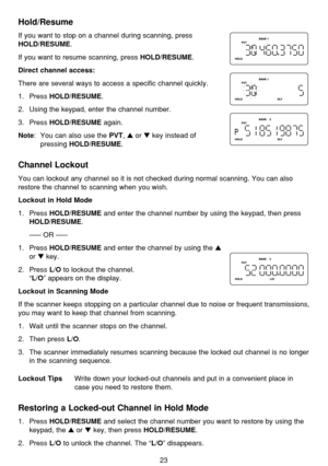 Page 2723
Hold/Resume
If you want to stop on a channel during scanning, press
HOLD/RESUME.
If you want to resume scanning, press 
HOLD/RESUME.
Direct channel access:
There are several ways to access a specific channel quickly.
1. Press 
HOLD/RESUME.
2. Using the keypad, enter the channel number.
3. Press 
HOLD/RESUMEagain.
Note: You can also use the PVT, or key instead of
pressing 
HOLD/RESUME.
Channel Lockout
You can lockout any channel so it is not checked during normal scanning. You can also
restore the...