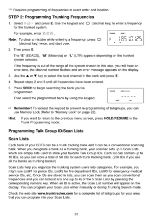 Page 3531
*** Requires programming of frequencies in exact order and location.
STEP 2: Programming Trunking Frequencies
1. Select  and press E. Use the keypad and  (decimal key) to enter a frequency
for the trunked system.
For example, enter  .
Note:  To clear a mistake while entering a frequency, press 
(decimal key) twice, and start over.
2. Then press 
E. 
The “
E” (EDACS),  “M” (Motorola) or  “L” (LTR) appears depending on the trunked
system selected.
If the frequency is out of the range of the system...