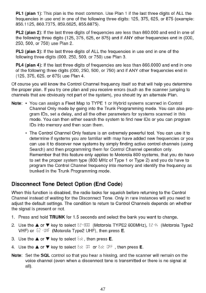 Page 5147
PL1 (plan 1): This plan is the most common. Use Plan 1 if the last three digits of ALL the
frequencies in use end in one of the following three digits: 125, 375, 625, or 875 (example:
856.1125, 860.7375, 859.6625, 855.8875).
PL2 (plan 2): If the last three digits of frequencies are less than 860.000 and end in one of
the following three digits (125, 375, 625, or 875) and if ANY other frequencies end in (000,
250, 500, or 750) use Plan 2.
PL3 (plan 3): If the last three digits of ALL the frequencies in...