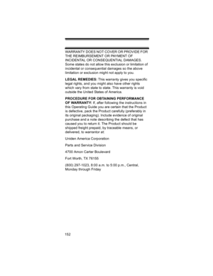 Page 152152WARRANTY DOES NOT COVER OR PROVIDE FOR 
THE REIMBURSEMENT OR PAYMENT OF 
INCIDENTAL OR CONSEQUENTIAL DAMAGES. 
Some states do not allow this exclusion or limitation of 
incidental or consequential damages so the above 
limitation or exclusion might not apply to you. 
LEGAL REMEDIES: This warranty gives you specific 
legal rights, and you might also have other rights 
which vary from state to state. This warranty is void 
outside the United States of America. 
PROCEDURE FOR OBTAINING PERFORMANCE 
OF...