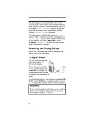 Page 3434
If an AC adapter is connected to the scanner,  the 
scanner checks the condition of the installed batteries. 
If the scanner is turned off and the batteries require a 
full charge, Normal Charging appears as the bat-
teries are recharged. When the batteries are fully 
charged, Charge Complete appears.
If no batteries are installed in the scanner, No Battery 
appears. If there is a problem with the installed batteries, 
Battery Error appears. If the installed batteries are 
Ni-MH batteries but...