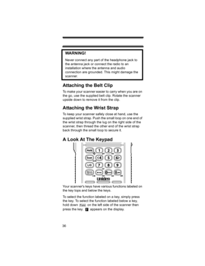 Page 3636
WARNING! 
Never connect any part of the headphone jack to 
the antenna jack or connect the radio to an 
installation where the antenna and audio 
connection are grounded. This might damage the 
scanner.
Attaching the Belt Clip
To make your scanner easier to carry when you are on 
the go, use the supplied belt clip. Rotate the scanner 
upside down to remove it from the clip.
Attaching the Wrist Strap
To keep your scanner safely close at hand, use the 
supplied wrist strap. Push the small loop on one...