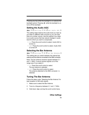 Page 5555
Other Settings
Pressing any key while the backlight is on extends the 
backlight period. Pressing  while the backlight is on 
turns off the backlight.
Setting the Audio AGC
 J 4 Settings J L 4 Set Audio AGC  L
This setting helps balance the audio level you hear as 
you listen to different radio sources so you can hear 
them at a similar volume. Use this setting if you listen 
to an audio source that has natural changes in audio 
level for which you want to compensate.
•On  Press the scroll control to...