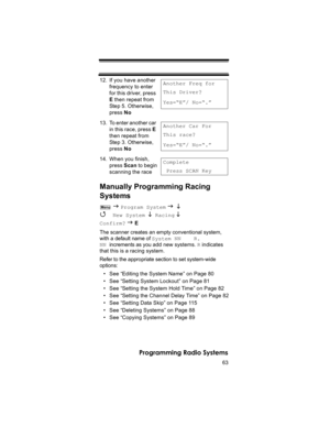 Page 6363
Programming Radio Systems
12. If you have another 
frequency to enter 
for this driver, press 
E then repeat from 
Step 5. Otherwise, 
press No
13. To enter another car 
in this race, press E 
then repeat from 
Step 3. Otherwise, 
press No 
14. When you finish, 
press Scan to begin
scanning the race
Manually Programming Racing 
Systems
 J Program System J L 
4 
New System L  Racing L 
Confirm? 
J E
The scanner creates an empty conventional system, 
with a default name of System NN    R.
NN increments...