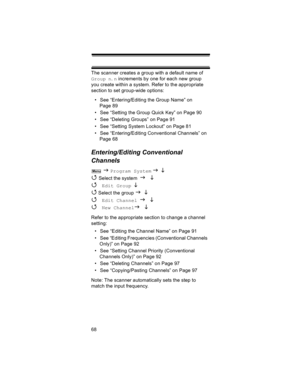 Page 6868 The scanner creates a group with a default name of 
Group n. n increments by one for each new group 
you create within a system. Refer to the appropriate 
section to set group-wide options:
• See “Entering/Editing the Group Name” on 
Page 89
• See “Setting the Group Quick Key” on Page 90
• See “Deleting Groups” on Page 91
• See “Setting System Lockout” on Page 81
• See “Entering/Editing Conventional Channels” on 
Page 68
Entering/Editing Conventional 
Channels
 J Program System J L 
4 
Select the...