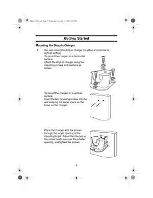 Page 119
Mounting the Drop-in Charger
1. You can mount the drop-in charger on either a horizontal or 
vertical surface.
To mount the charger on a horizontal 
surface:
Attach the drop-in charger using the 
mounting screws and washers as 
shown.
To mount the charger on a vertical 
surface:
Insert the two mounting screws into the 
wall keeping the same space as the 
holes on the charger.
Place the charger with the screws 
through the larger opening of the 
mounting holes. Adjust the charger so 
the screw heads are...