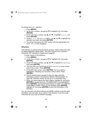 Page 3735
To change the U.I.C. selection:
1. Press  [MENU]. 
2. At the 
Menu screen, use  S and  T to highlight VHF and press 
[ENTER] .
3. At the 
VHF Menu screen, use  S and  T to highlight U.I.C. and 
press  [ENTER] . 
4. At the 
U.I.C. Selection Menu, use  S and  T to highlight the 
selection you want, and press  [ENTER].
5. You will be returned to the VHF  screen, with the appropriate icon 
(
USA, INT, or CAN) displayed.
Directory
The Directory is used to store the names of ships. These names are used 
for...