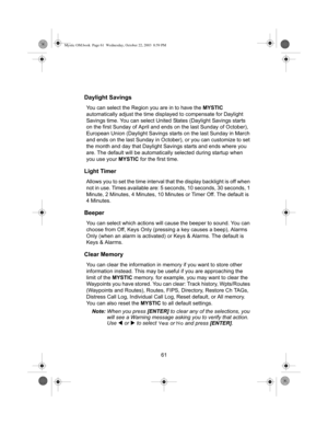 Page 6361
Daylight Savings
You can select the Region you are in to have the MYSTIC 
automatically adjust the time disp layed to compensate for Daylight 
Savings time. You can select United States (Daylight Savings starts 
on the first Sunday of April and ends on the last Sunday of October), 
European Union (Daylight Savings starts on the last Sunday in March 
and ends on the last Sunday in October), or you can customize to set 
the month and day that Daylight Savings starts and ends where you 
are. The default...