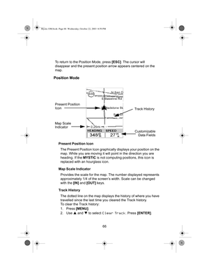 Page 6866 To return to the Position Mode, press [ESC]. The cursor will 
disappear and the present position arrow appears centered on the 
map.
Position Mode
Present Position Icon
The Present Position Icon graphically displays your position on the 
map. While you are moving it will point in the direction you are 
heading. If the MYSTIC is not computing positions, this icon is 
replaced with an hourglass icon.
Map Scale Indicator
Provides the scale for the map. The number displayed represents 
approximately 1/4...