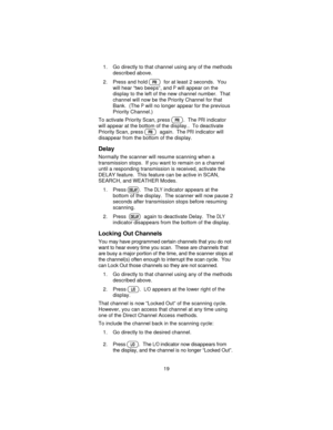 Page 191. Go directly to that channel using any of the methods
described above.
2. Press and hold
Pfor at least 2 seconds. You
will hear “two beeps”, and
Pwill appear on the
display to the left of the new channel number. That
channel will now be the Priority Channel for that
Bank. (The
Pwill no longer appear for the previous
Priority Channel.)
To activate Priority Scan, press
P. ThePRIindicator
will appear at the bottom of the display.. To deactivate
Priority Scan, press
Pagain. ThePRIindicator will
disappear...