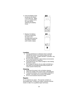 Page 266. Insert the Battery Pack
by placing the bottom
in the case first. Make
sure it is seated within
the case before
replacing the Battery
Cover.
7. Replace the Battery
Cover by putting the
two tabs in the
corresponding opening
and sliding it upward
until it locks in place.
LocationnIf strong interference or electrical noise is received,
relocate the scanner or its antenna away from the
source of the noise. A higher elevation, if possible, may
provide better reception.
nDo not use the scanner in...