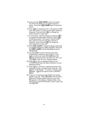 Page 155.Press and hold /BANDto start Limit search.
The VFO knob allows you to toggle through the
bands. Then press /
BANDagain to start band
search.
6.Press to stop Band serch, Limit search and WX
scan. Also, press it to move to next higher channel or
frequency. Press and hold to change the
search direction to upper side.
7.In Limit search, input the frequency and press
to program the lower/higher frequency. Press
to stop Band search, Limit search, and WX scan.
Also, press it to move to next lower channel or...