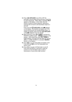 Page 1613.Press /KEYLOCKto turn ON or OFF the
automatic 2-second delay during scanning or searching
for active frequencies. (When delay is activated,
DELAY
appears on the display.) In this mode, when the
scanner monitors an active frequency, searching or
scanning will not resume until transmission stops for 2
seconds.
Press and hold /
KEYLOCKuntilappears
on the display. This disables the keypad and VFO
control and prevents any accidental key entries. To
enable the keypad, press and hold /KEYLOCK
until...