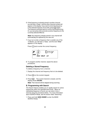 Page 226.If that frequency is already stored in another channel,
you will hear a “beep”, and the other channel number will
appear on the display. If you want to store the frequency
in the selected channel (18) as well, press again.
The frequency will blink twice to confirm the programming.
Or, you can press and enter another frequency for the
currently selected channel.
Note:Any frequency already stored in any channel will
automatically be replaced by the new one.
7.If you try to enter a frequency that is...