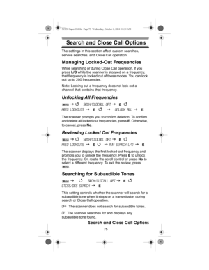 Page 7575
Search and Close Call Options
Search and Close Call OptionsThe settings in this section affect custom searches, 
service searches, and Close Call operation.
Managing Locked-Out Frequencies
While searching or during Close Call operation, if you 
press L/O while the scanner is stopped on a frequency, 
that frequency is locked out of these modes. You can lock 
out up to 200 frequencies.
Note: Locking out a frequency does not lock out a 
channel that contains that frequency.
Unlocking All Frequencies
 J 4...