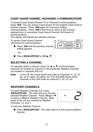 Page 1412
WEATHER CHANNELS
To select Weather Channels 0-9, press
WX/ALERT/UIC.  The radio will go to the last
selected Weather Channel.  Press 
CHor 
to select a different Weather Channel.  Most
areas of the US are covered by Weather
Channels 1,2, and 3.
To exit from Weather Channel: 
Press WX/ALERT/UIC.  The radio returns to the previous Marine
channel.
SELECTING A CHANNEL
To manually select a channel, press CH or . Communication
channels are located on channel 01-28 and 60-88. Weather channels
are...