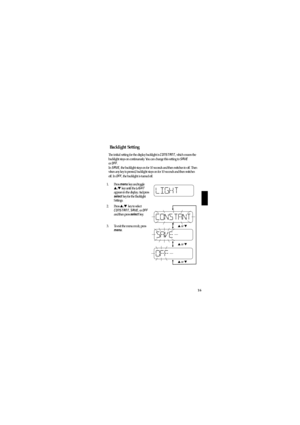 Page 1916
Backlight Setting
The initial setting for the display backlight is CONSTANT, which means the
backlight stays on continuously. You can change this setting to SAVEor OFF.
In SAVE, the backlight stays on for 10 seconds and then switches to off. Then
when any key is pressed, backlight stays on for 10 seconds and then switches
off. In 
OFF, the backlight is turned off.
1. Press 
menukey and toggle/key until the LIGHTappears in the display. And pressselectkey for the Backlight
Settings.
2. Press 
/key...