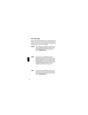 Page 2017
Alert Type Setting
When the All Hazards/Weather Radio is ON, this setting determines how
WX500 will communicate screened NWR Alert messages. For all three
selections, the 5 most recent Alerts, along with Severity and Time of the
Message Expiration, will be shown on the display.
DISPLAY: Upon receiving a screened NWR Alert, only the Alert and 
Alert Severity displays will be affected. No Alert tones will 
sound and the broadcast will not be heard unless you 
press the weather/snoozekey.
VOICE: Upon...
