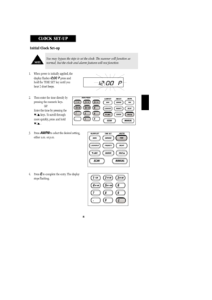 Page 118
Initial Clock Set-up
1. When power is initially applied, the   
display flashes 
I2:00 Ppress and
hold the TIME SET key until you
hear 2 short beeps.
2. Then enter the time directly by      
pressing the numeric keys.
OR
Enter the time by pressing the
/keys. To scroll through
more quickly, press and hold
/.
3. Press AM/PMto select the desired setting,          
either a.m. or p.m.
4. Press Eto complete the entry. The display           
stops flashing.
You may bypass the steps to set the clock. The...