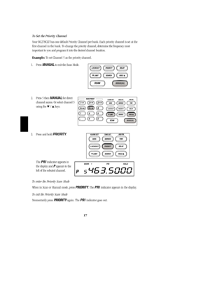 Page 2017
To Set the Priority Channel
Your BC278CLT has one default Priority Channel per bank. Each priority channel is set at the
first channel in the bank. To change the priority channel, determine the frequency most
important to you and program it into the desired channel location.
Example:To set Channel 5 as the priority channel.
1. Press MANUALto exit the Scan Mode.            
2. Press 5 then MANUALfor direct       
channel access. Or select channel 5
using the 
/ keys. 
3. Press and hold PRIORITY....