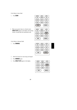 Page 2320
To Set Delay in Scan Mode
1. Press SCAN.
2. When your scanner stops on a channel, press 
DELAY. DLYappears in the display and scanning
resume 2 seconds after the transmission ends.
To Set Delay in Manual Mode
1. Press MANUAL.
2. Select the channel you want using your keypad.
3. Press MANUALagain.
4. Press DELAY. DLYappears in the display.                .
BC278clt.qxd  3/8/00  7:34 PM  Page 20 