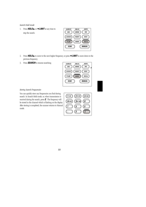 Page 2522
Search Hold mode
1. Press HOLD
or LIMITat any time to                
stop the search.
2. Press HOLD
to move to the next higher frequency, or press LIMITto move down to the
previous frequency. 
3. Press SEARCHto resume searching                      .
Storing Search Frequencies
You can quickly store any frequencies you find during      
search. In Search Hold mode, or, when transmission is
received during the search, press E.  The frequency will
be stored in the channel which is flashing on the...