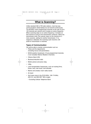 Page 6Unlike standard AM or FM radio stations, most two-way 
communications (listed below) do not transmit continuously.
The BC350C scans programmed channels at the rate of up to
100 channels per second until it locates an active frequency.
When scanning stops on an active frequency, it remains on
that channel as long as the transmission continues. When the
transmission ends, the scanner stays on the channel for 2
more seconds, waiting for another transmission. If no
response is detected, the scanning cycle...