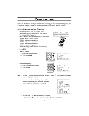 Page 2820 Before the BC780XLT can begin conventional scanning, you must program a frequency into
at least one channel. Repeat this procedure for each channel you want to program.
Storing Frequencies into Channels
1. Select frequencies from your dealer, from
various sources on the internet, or from one of
the guides listed on page 5.
Here is a list of sample frequencies you should try:
156.800 Marine Calling channel
155.340 Ambulance operations
155.280 Ambulance operations
155.160 Ambulance operations
462.950...