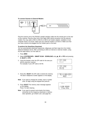 Page 6860 To connect Scanner to External Modem:
Plug the scanner end of the RS232C straight interface cable into the remote port on the rear
of your scanner. Plug the other end of the cable (DB-9 serial connector) into the external
modem. You may need a DB-9 to DB-25 (or DB-9) null modem adapter, available at most
computer stores. Of course, make sure your external modem is turned on. Make sure that
you have a phone line plugged into the modem jack on the back.
To perform the SmartScan Download:
You can...