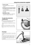 Page 13Crevice nozzle
For cleaning in folds, crevices or
corners.
Dusting brush with natural bristles
For cleaning skirting boards, ornate
or carved objects.
The head can be swivelled to adjust
the angle.
Upholstery nozzle
For cleaning upholstery, mattresses,
cushions, curtains, covers etc.
To open the accessories
compartment
Press the release button to open the
accessories compartment lid.
The accessories compartment will then
open.
Take out the accessory you require.
Press down firmly on the lid to...