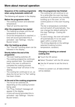 Page 32Sequence of the cooking programme
when using Automatic switch-off
The following will appear in the display:
Before the programme starts
–The cooking function and selected
temperature
–Start at and the start time
After the programme has started
–The heating-up phase until the set
temperature is reached
–Once this temperature is reached, a
tone will sound (provided this is
activated - see Settings - Volume -
Buzzer tones).
After the heating-up phase
– The Time left counting down can be
followed in the...