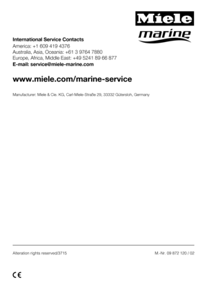 Page 68M.-Nr. 09 872 120 / 02Alteration rights reserved/3715
www.miele.com/marine-service
America: +1 609 419 4376
Australia, Asia, Oceania: +61 3 9764 7880 
Europe, Africa, Middle East: +49 5241 89 66 877
International Service Contacts 
E-mail: service@miele-marine.com
Manufacturer: Miele & Cie. KG, Carl-Miele-Straße 29, 33332 Gütersloh, Germany 