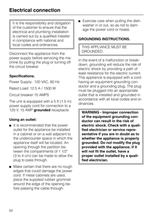 Page 62Electrical connection
It is the responsibility and obligation
of the customer to ensure that the
electrical and plumbing installation
is carried out by a qualified installer
in compliance with national and
local codes and ordinances. 
Disconnect the appliance from the
power supply before servicing the ma-
chine by pulling the plug or turning off
the circuit breaker. 
Specifications.
Power Supply: 120 VAC, 60 Hz
Rated Load: 12.5 A / 1500 W 
Circuit breaker:15 AMPS
The unit is equipped with a 5 ft (1.5 m)...
