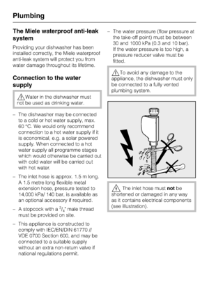 Page 62The Miele waterproof anti-leak
system
Providing your dishwasher has been
installed correctly, the Miele waterproof
anti-leak system will protect you from
water damage throughout its lifetime.
Connection to the water
supply
,Water in the dishwasher must
not be used as drinking water.
–The dishwasher may be connected
to a cold or hot water supply, max.
60 °C. We would only recommend
connection to a hot water supply if it
is economical, e.g. a solar powered
supply. When connected to a hot
water supply all...