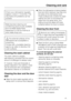 Page 41Check your dishwasher regularly
(approx. every4-6months). This
way faults and problems can be
avoided.
Miele branded cleaning and
conditioning products are available
from the Miele Spare Parts
Department or via the Internet at
www.miele-shop.com.
,The external surfaces of the
dishwasher are susceptible to
scratching.
Contact with unsuitable cleaning
agents can alter or discolour the
outer surfaces.
Cleaning the wash cabinet
The wash cabinet is largely
self-cleaning, provided that the correct
amount of...