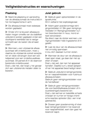 Page 11Plaatsing
~Neem bij plaatsing en aansluiting
van de afwasautomaat de instructies in
het montageschema in acht.
~De afwasautomaat moet waterpas
worden geplaatst.
~Onder of in te bouwen afwasauto -
maten mogen omwille van de stabiliteit
uitsluitend worden geplaatst onder een
doorlopend werkblad dat is vastge -
schroefd aan de kasten die ernaast
staan.
~Wanneer u een vrijstaande afwas -
automaat wilt onderbouwen, moet u
daartoe de vrijstaande sokkel verwijde-
ren en deze vervangen door een sok-
kelpaneel...