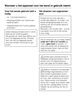 Page 19Voor het eerste gebruik hebt u
nodig
–ca. 1 kg regenereerzout;
– reinigingsmiddel voor huishoudaf -
wasautomaten;
– naspoelmiddel voor huishoudafwas -
automaten.
Iedere afwasautomaat wordt in de fa -
briek op zijn werking getest.
Als gevolg van deze tests blijft er wa -
ter in het apparaat achter. Dit bete -
kent niet dat het apparaat eerder
door een andere consument is ge-
bruikt.
Het doseren van regenereer -
zout
Doseer dit zout ook wanneer u
combi-tabs gebruikt. Zo krijgt u het
beste...