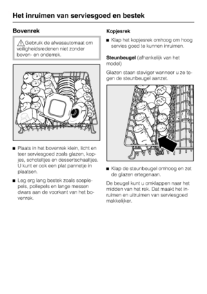 Page 27Bovenrek
,Gebruik de afwasautomaat om
veiligheidsredenen niet zonder
boven- en onderrek.
^ Plaats in het bovenrek klein, licht en
teer serviesgoed zoals glazen, kop-
jes, schoteltjes en dessertschaaltjes.
U kunt er ook een plat pannetje in
plaatsen.
^ Leg erg lang bestek zoals soeple -
pels, pollepels en lange messen
dwars aan de voorkant van het bo -
venrek. Kopjesrek
^
Klap het kopjesrek omhoog om hoog
servies goed te kunnen inruimen.
Steunbeugel (afhankelijk van het
model)
Glazen staan steviger...