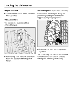 Page 26Hinged cup rack
^To make room for tall items, raise the
rack upwards.
G 2XXX models:
You can set the cup rack at two
different heights.
^Pull the cup rack upwards and click it
back into position at the required
height.Positioning rail(depending on model)
Glasses can be arranged along the
positioning rail to give them some
support during the programme.
^Raise the rail, and lean the glasses
against it.
The positioning rail can be flipped over
to the middle of the basket for easy
sorting and removing of...