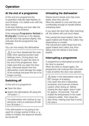 Page 38At the end of a programme
At the end of a programme the
In-operation indicator light flashes on
and off slowly. It is visible even with the
door closed.
It will stop flashing one hour after the
programme has finished.
If the message
Programme finishedor
Drying pluscomes up in the display,
and the door has opened slightly, this
indicates that the programme has
finished.
You can now empty the dishwasher.
,If you have deselected the auto-
matic door opening function (see
Settings menu, Drying plus), but...