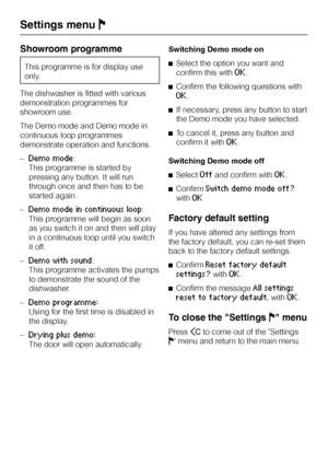 Page 78Showroom programme
This programme is for display use
only.
The dishwasher is fitted with various
demonstration programmes for
showroom use.
The Demo mode and Demo mode in
continuous loop programmes
demonstrate operation and functions.
–
Demo mode:
This programme is started by
pressing any button. It will run
through once and then has to be
started again.
–
Demo mode in continuous loop:
This programme will begin as soon
as you switch it on and then will play
in a continuous loop until you switch
it off....