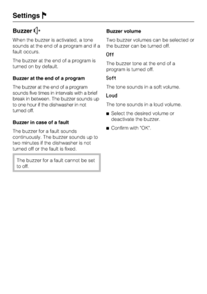 Page 44BuzzerO
When the buzzer is activated, a tone
sounds at the end of a program and if a
fault occurs.
The buzzer at the end of a program is
turned on by default.
Buzzer at the end of a program
The buzzer at the end of a program
sounds five times in intervals with a brief
break in between. The buzzer sounds up
to one hour if the dishwasher in not
turned off.
Buzzer in case of a fault
The buzzer for a fault sounds
continuously. The buzzer sounds up to
two minutes if the dishwasher is not
turned off or the...