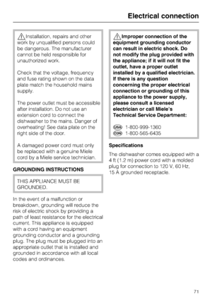 Page 71Installation, repairs and other
work by unqualified persons could
be dangerous. The manufacturer
cannot be held responsible for
unauthorized work.
Check that the voltage, frequency
and fuse rating shown on the data
plate match the household mains
supply.
The power outlet must be accessible
after installation. Do not use an
extension cord to connect the
dishwasher to the mains. Danger of
overheating! See data plate on the
right side of the door.
A damaged power cord must only
be replaced with a genuine...