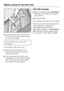 Page 16^Carefully fill with salt until water runs
out. The salt container holds approx.
2.2 lbs (1 kg) of salt.
Do not fill with more than 2.2 lb
(1 kg) salt.
As it is filled, water will run out.
^Clean any excess salt from the
threads of the container opening.
Close the lid firmly.
^
If the dishwasher will not be used
immediately, run the Short program.
This will remove any traces of salt
from inside the wash cabinet.
Salt refill message
^When the display showsInsufficient
salt
, refill the salt after the...